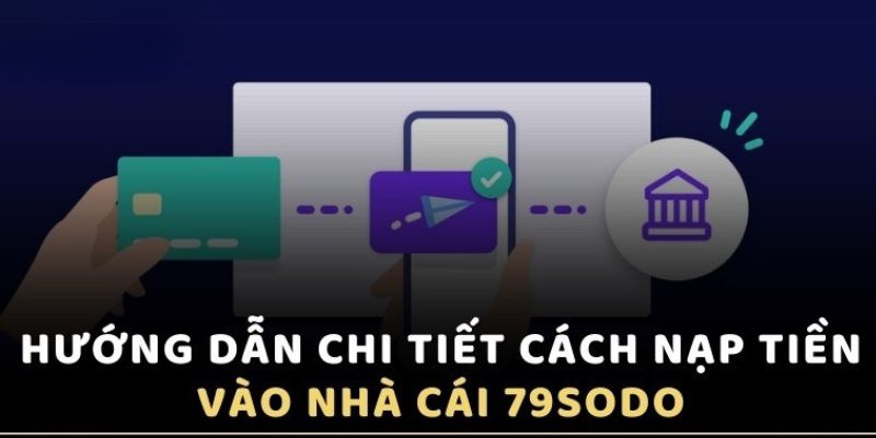 Hướng dẫn chi tiết các phương thức nạp tiền 79sodo